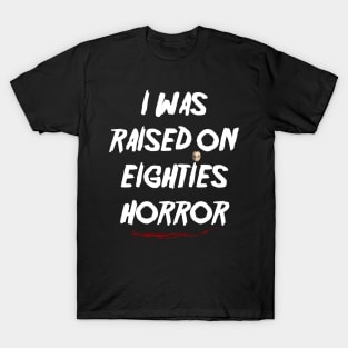 I Was Raised on Eighties Horror T-Shirt